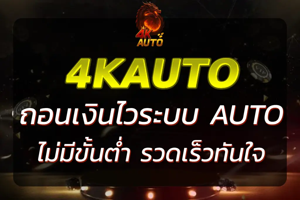 4KAUTO ถอนเงินไว ระบบออโต้ ไม่มีขั้นต่ำ รวดเร็วทันใจ